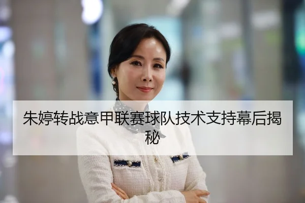朱婷转战意甲联赛球队技术支持幕后揭秘